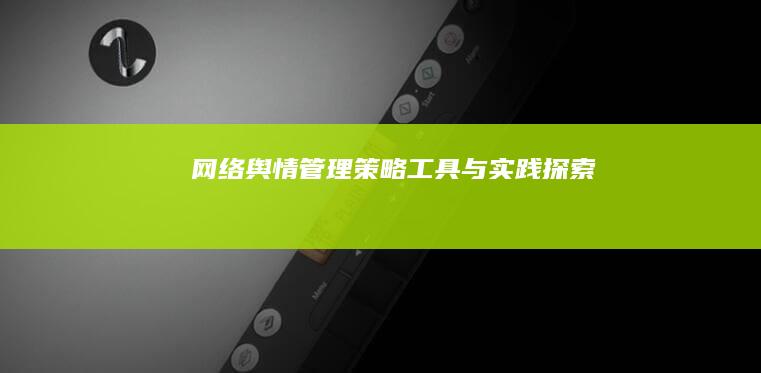 网络舆情管理：策略、工具与实践探索